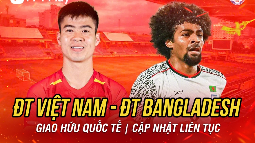 Trực tiếp ĐT Việt Nam vs ĐT Bangladesh giao hữu quốc tế